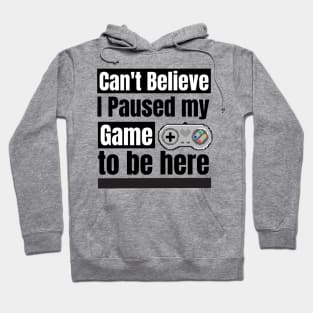 Can't Believe I paused my game to be here Hoodie